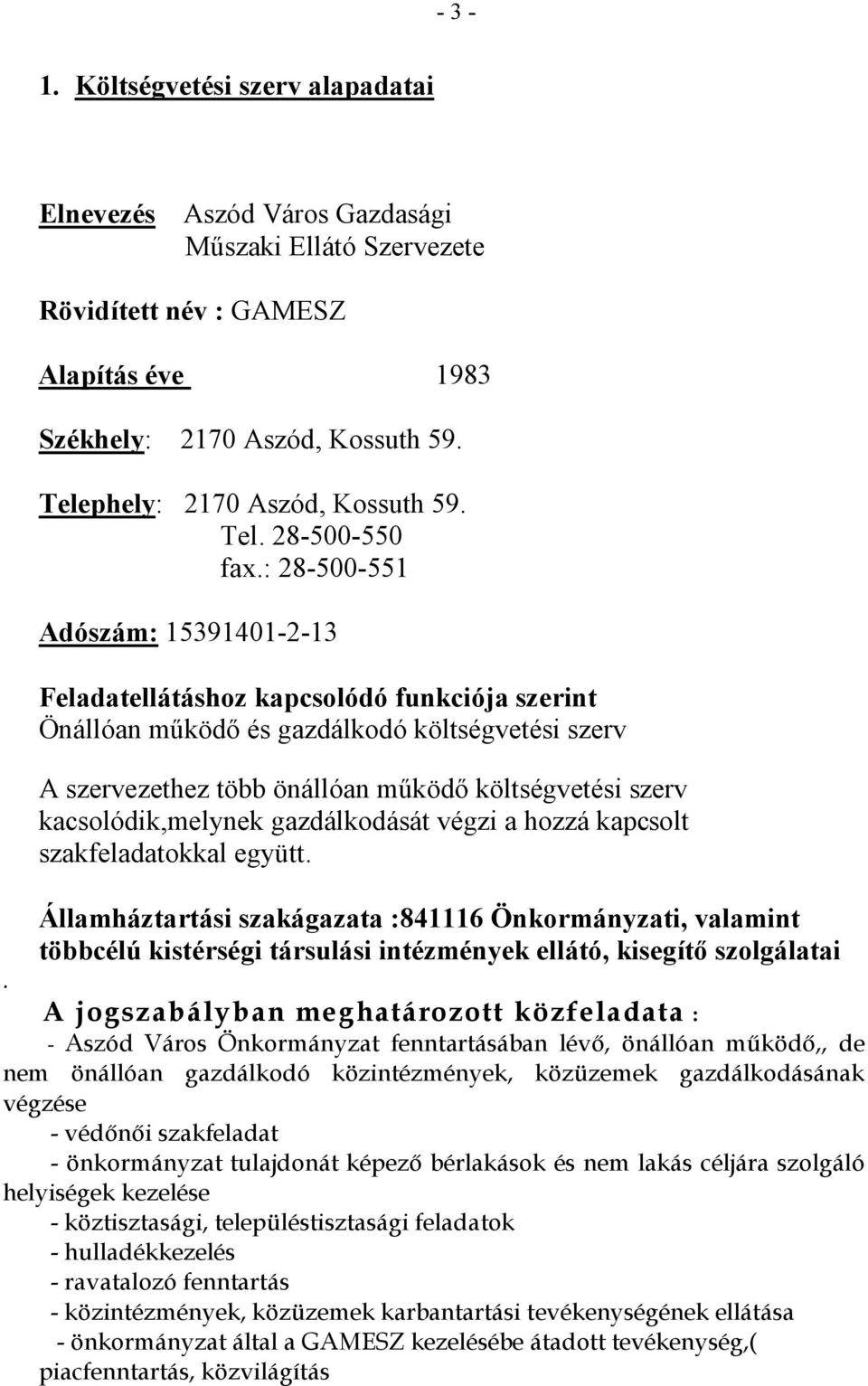 : 28-500-551 Adószám: 15391401-2-13 Feladatellátáshoz kapcsolódó funkciója szerint Önállóan mőködı és gazdálkodó költségvetési szerv A szervezethez több önállóan mőködı költségvetési szerv