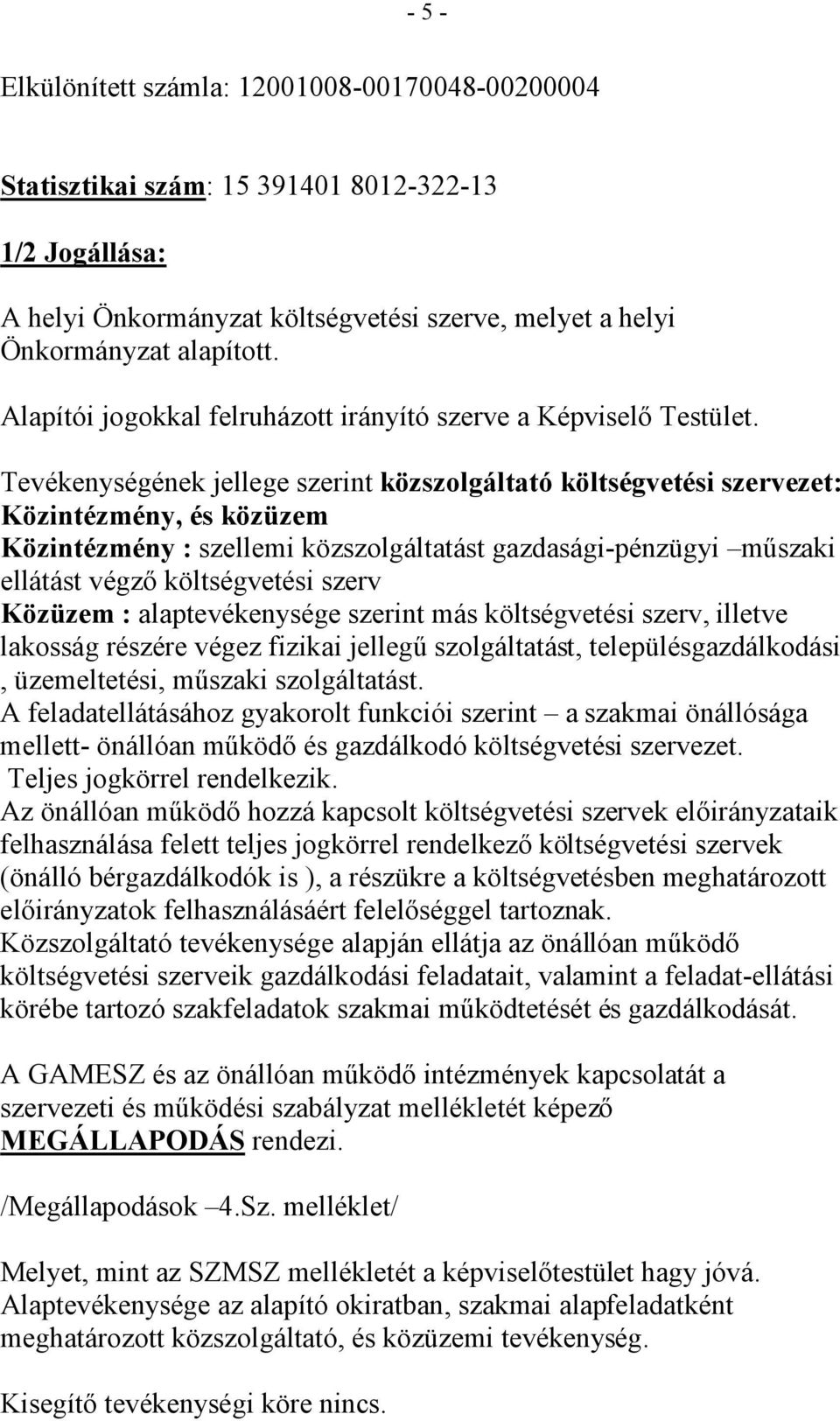 Tevékenységének jellege szerint közszolgáltató költségvetési szervezet: Közintézmény, és közüzem Közintézmény : szellemi közszolgáltatást gazdasági-pénzügyi mőszaki ellátást végzı költségvetési szerv