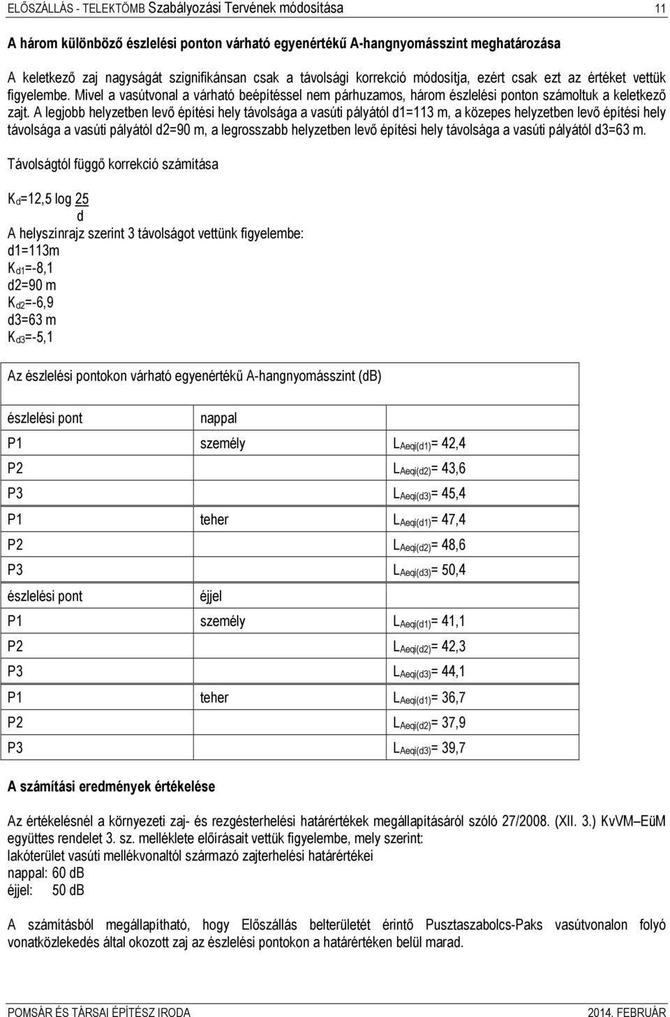 A legjobb helyzetben levő építési hely távolsága a vasúti pályától d1=113 m, a közepes helyzetben levő építési hely távolsága a vasúti pályától d2=90 m, a legrosszabb helyzetben levő építési hely