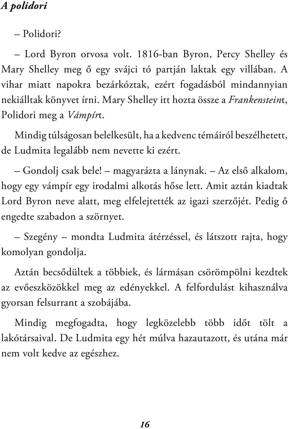 Mindig túlságosan belelkesült, ha a kedvenc témáiról beszélhetett, de Ludmita legalább nem nevette ki ezért. Gondolj csak bele! magyarázta a lánynak.