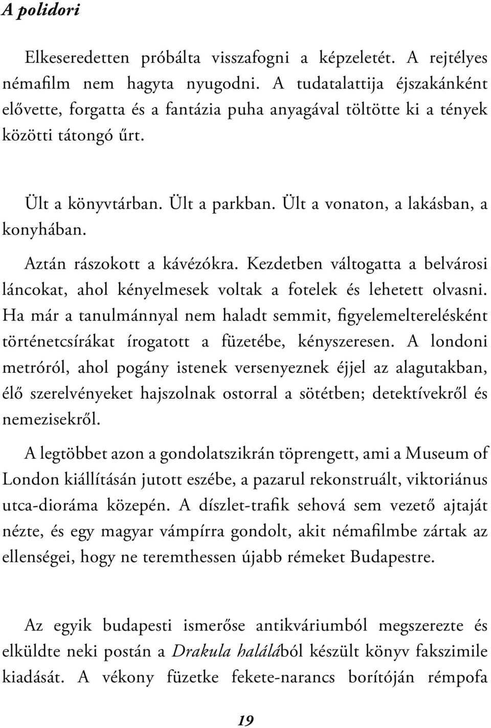 Aztán rászokott a kávézókra. Kezdetben váltogatta a belvárosi láncokat, ahol kényelmesek voltak a fotelek és lehetett olvasni.