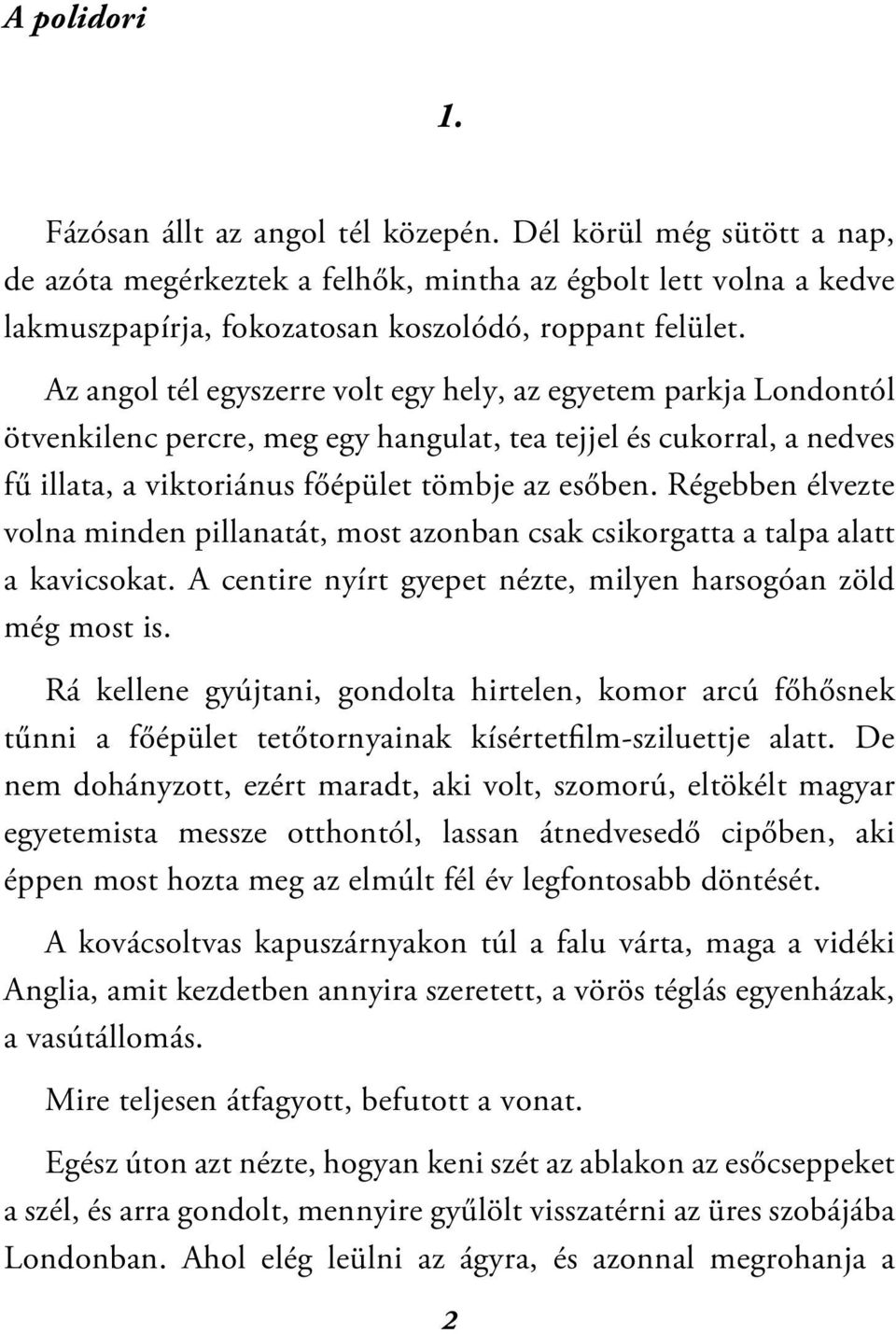 Régebben élvezte volna minden pillanatát, most azonban csak csikorgatta a talpa alatt a kavicsokat. A centire nyírt gyepet nézte, milyen harsogóan zöld még most is.