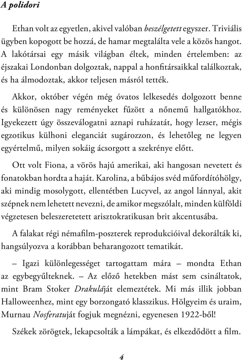 Akkor, október végén még óvatos lelkesedés dolgozott benne és különösen nagy reményeket fűzött a nőnemű hallgatókhoz.