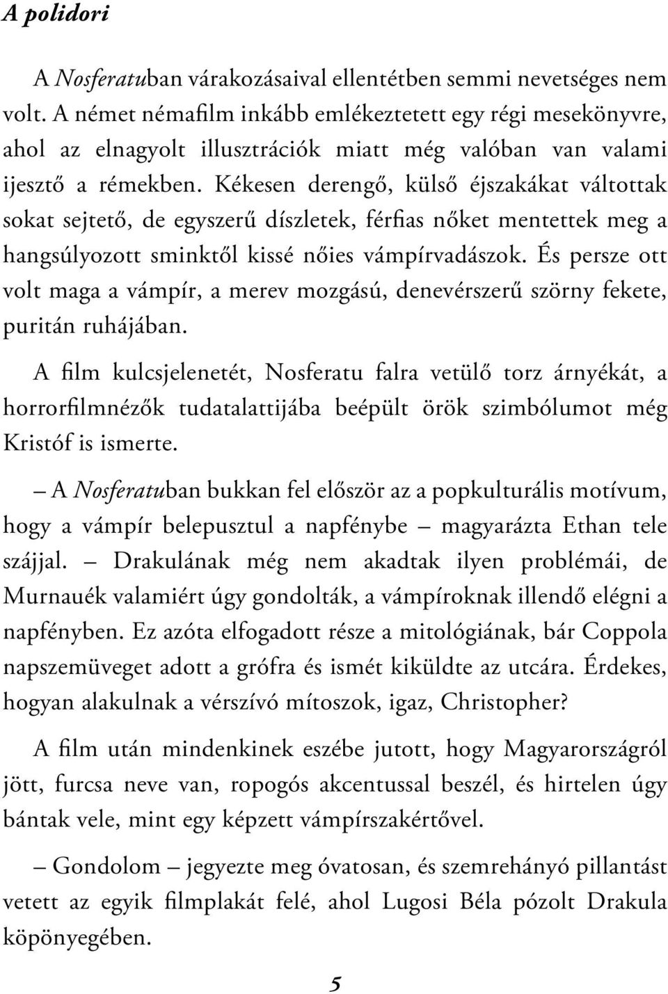 Kékesen derengő, külső éjszakákat váltottak sokat sejtető, de egyszerű díszletek, férfias nőket mentettek meg a hangsúlyozott sminktől kissé nőies vámpírvadászok.