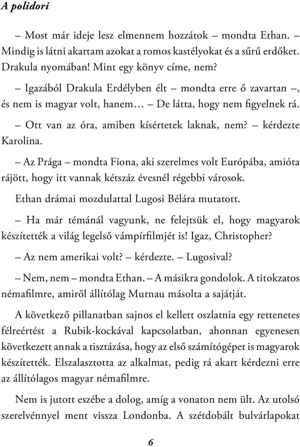 Az Prága mondta Fiona, aki szerelmes volt Európába, amióta rájött, hogy itt vannak kétszáz évesnél régebbi városok. Ethan drámai mozdulattal Lugosi Bélára mutatott.