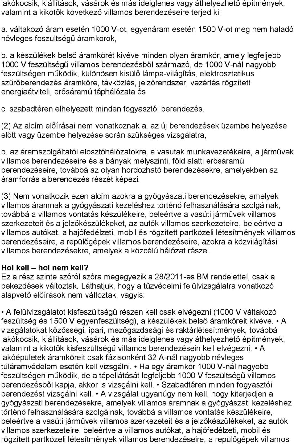 a készülékek belső áramkörét kivéve minden olyan áramkör, amely legfeljebb 1000 V feszültségű villamos berendezésből származó, de 1000 V-nál nagyobb feszültségen működik, különösen kisülő