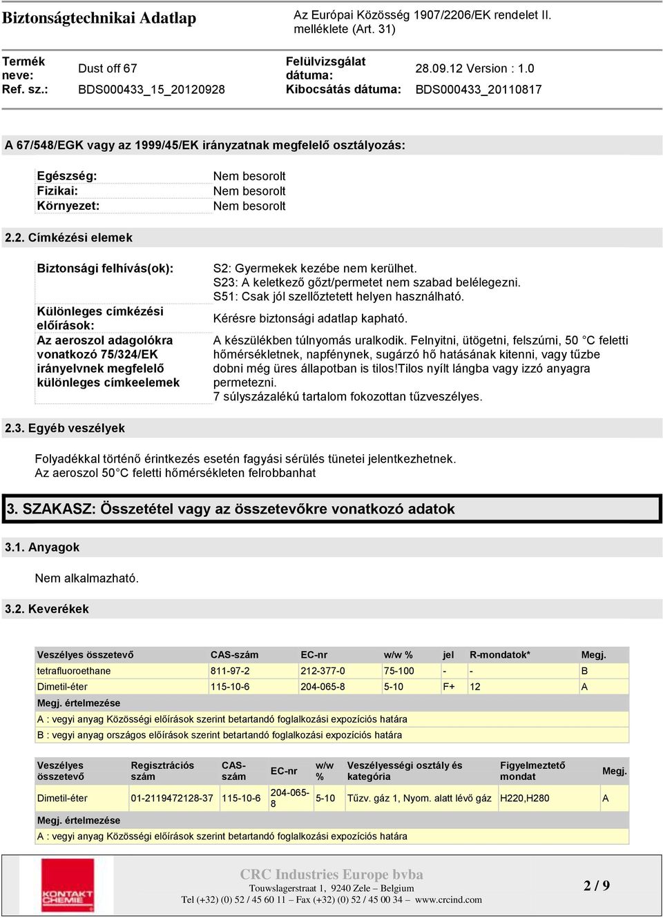 S23: A keletkező gőzt/permetet nem szabad belélegezni. S51: Csak jól szellőztetett helyen használható. Kérésre biztonsági adatlap kapható. A készülékben túlnyomás uralkodik.