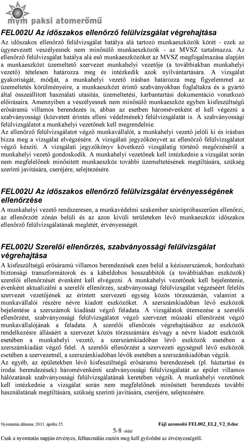 Az ellenőrző felülvizsgálat hatálya alá eső munkaeszközöket az MVSZ megfogalmazása alapján a munkaeszközt üzemeltető szervezet munkahelyi vezetője (a továbbiakban munkahelyi vezető) tételesen