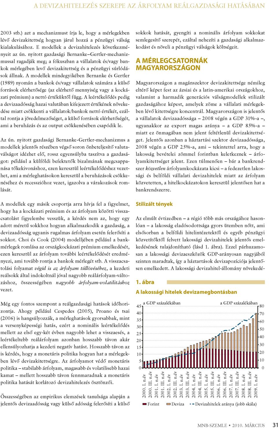 nyitott gazdasági Bernanke Gertler-mecha nizmussal ragadják meg; a fókuszban a vállalatok és/vagy bankok mérlegében levő devizakitettség és a pénzügyi súrlódások állnak.