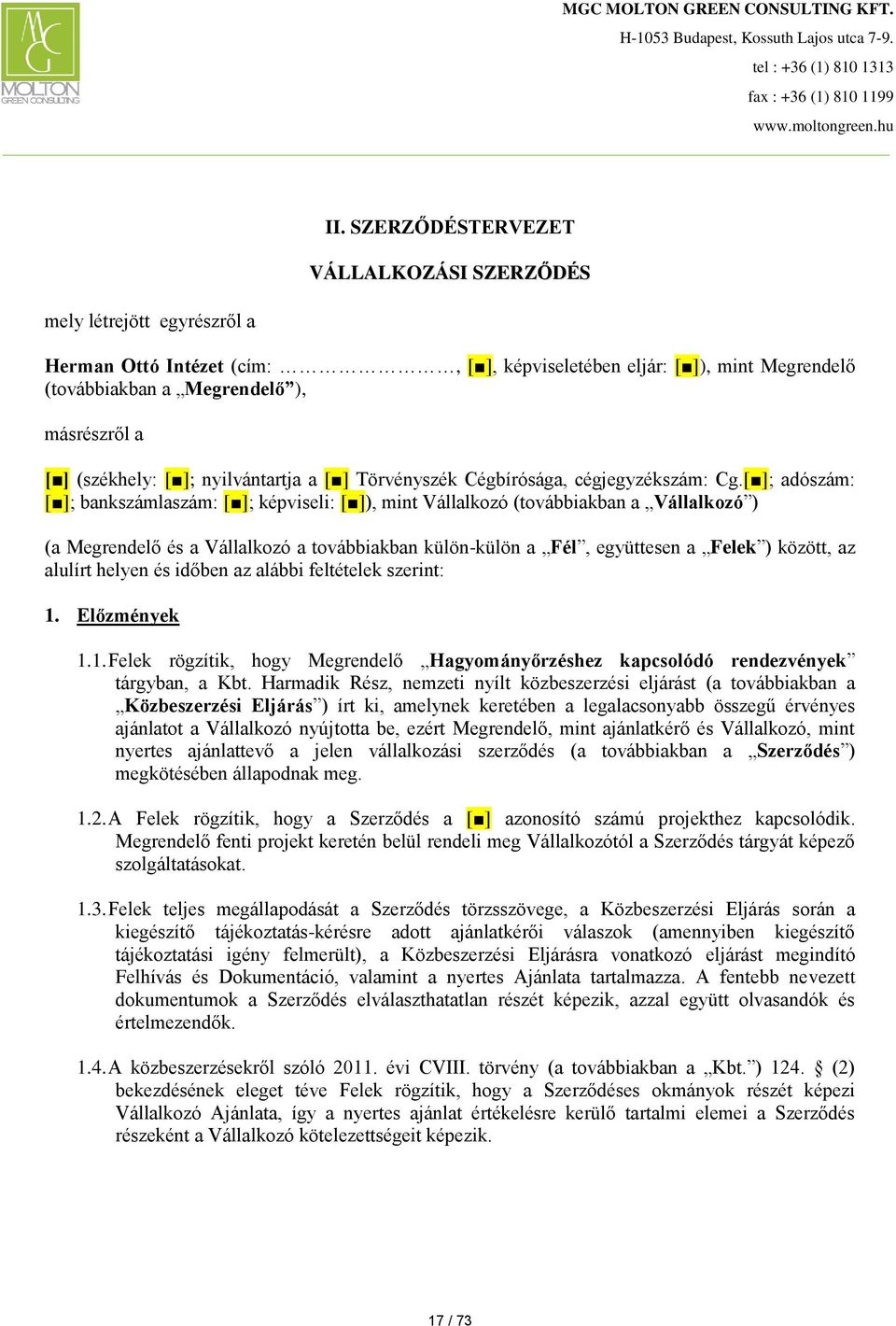 [ ]; adószám: [ ]; bankszámlaszám: [ ]; képviseli: [ ]), mint Vállalkozó (továbbiakban a Vállalkozó ) (a Megrendelő és a Vállalkozó a továbbiakban külön-külön a Fél, együttesen a Felek ) között, az