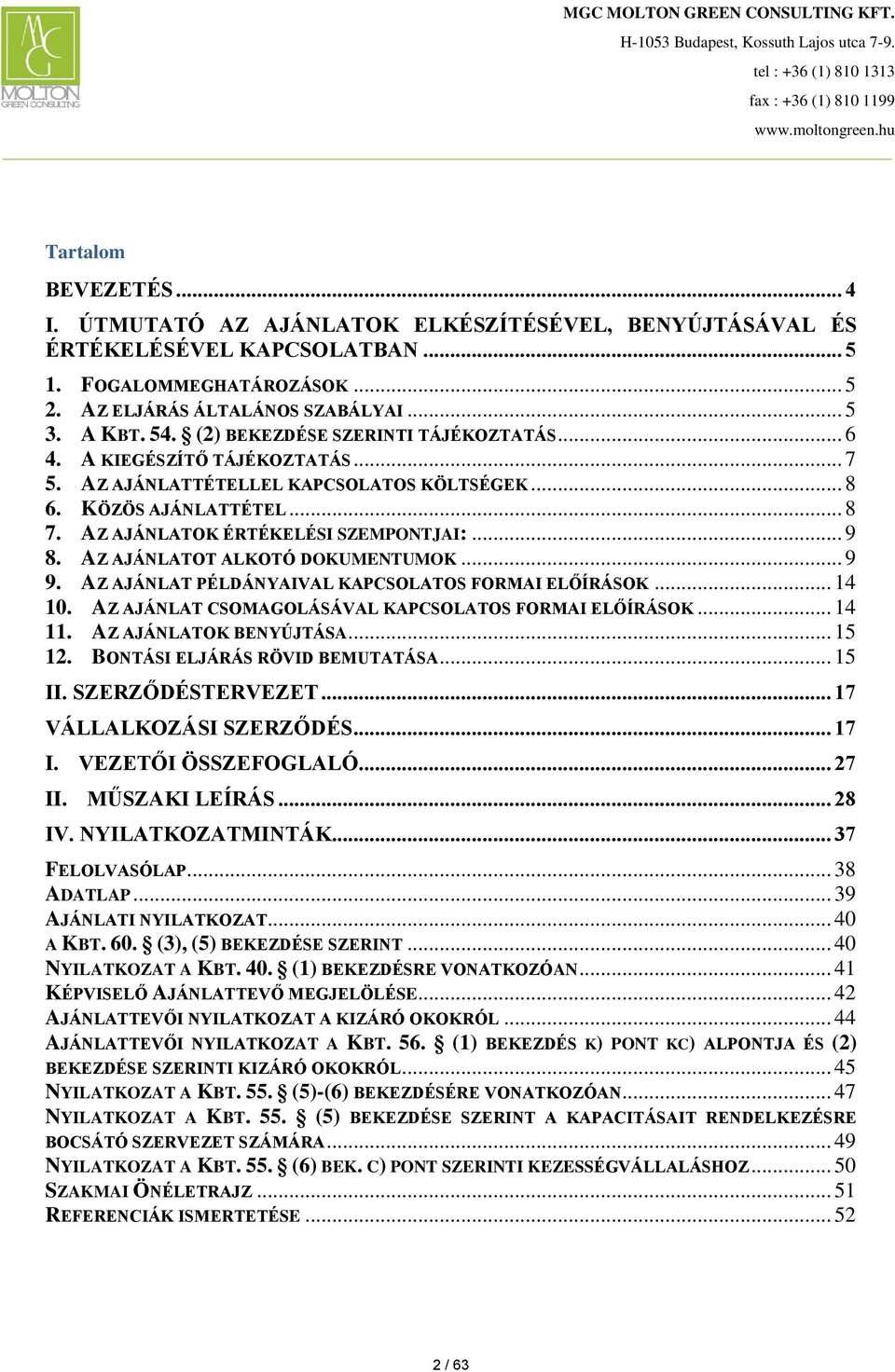 AZ AJÁNLATOT ALKOTÓ DOKUMENTUMOK... 9 9. AZ AJÁNLAT PÉLDÁNYAIVAL KAPCSOLATOS FORMAI ELŐÍRÁSOK... 14 10. AZ AJÁNLAT CSOMAGOLÁSÁVAL KAPCSOLATOS FORMAI ELŐÍRÁSOK... 14 11. AZ AJÁNLATOK BENYÚJTÁSA... 15 12.