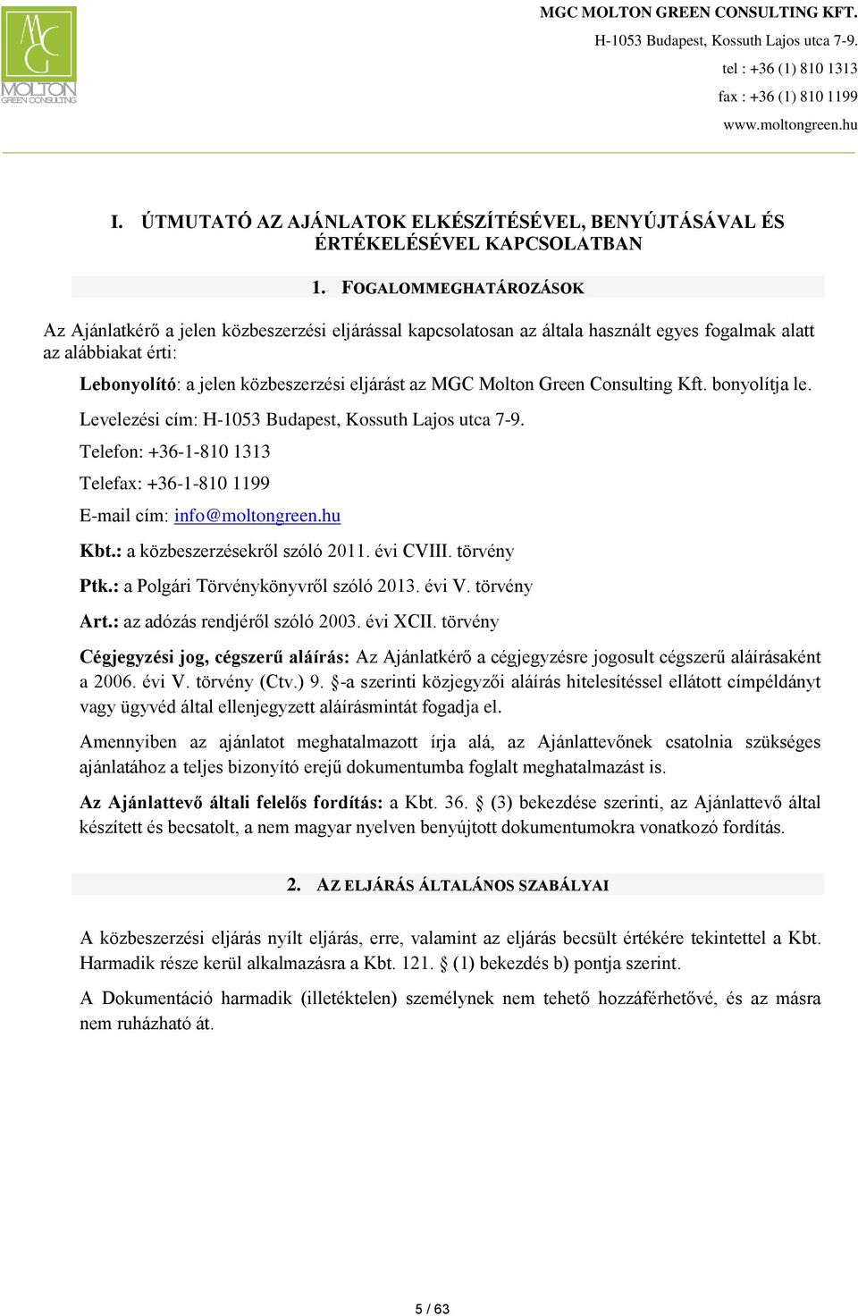 Molton Green Consulting Kft. bonyolítja le. Levelezési cím: Telefon: +36-1-810 1313 Telefax: +36-1-810 1199 E-mail cím: info@moltongreen.hu Kbt.: a közbeszerzésekről szóló 2011. évi CVIII.