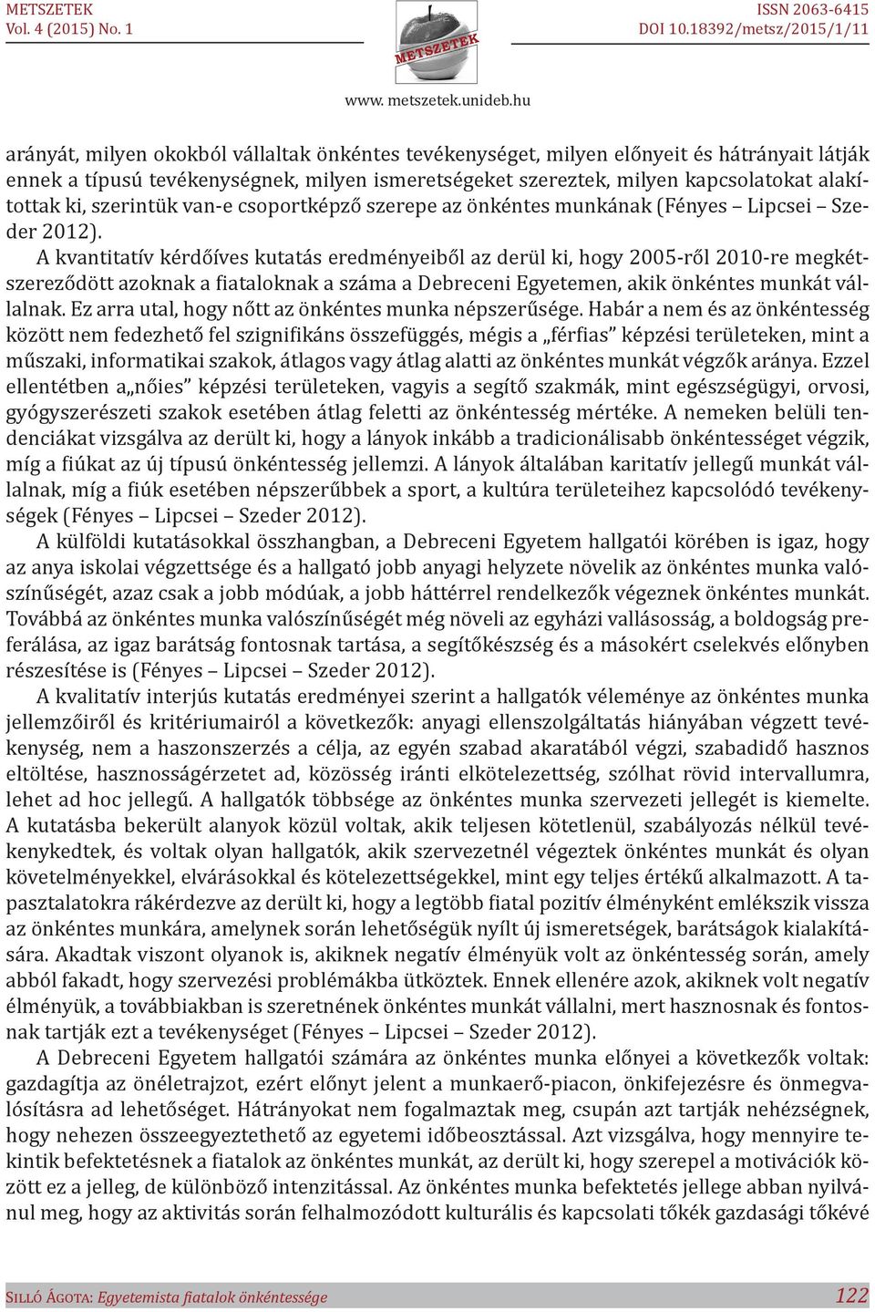 A kvantitatív kérdőíves kutatás eredményeiből az derül ki, hogy 2005-ről 2010-re megkétszereződött azoknak a fiataloknak a száma a Debreceni Egyetemen, akik önkéntes munkát vállalnak.