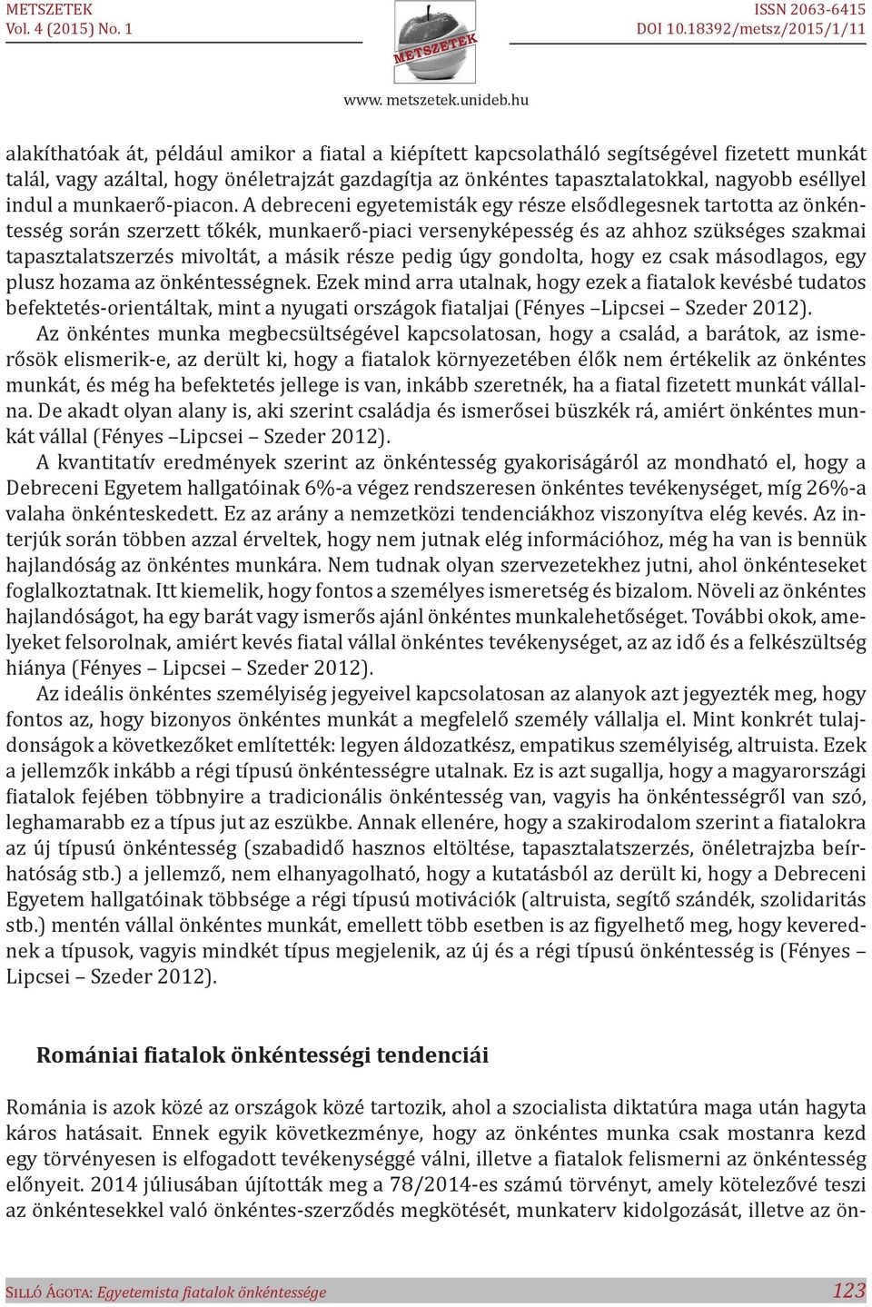 A debreceni egyetemisták egy része elsődlegesnek tartotta az önkéntesség során szerzett tőkék, munkaerő-piaci versenyképesség és az ahhoz szükséges szakmai tapasztalatszerzés mivoltát, a másik része