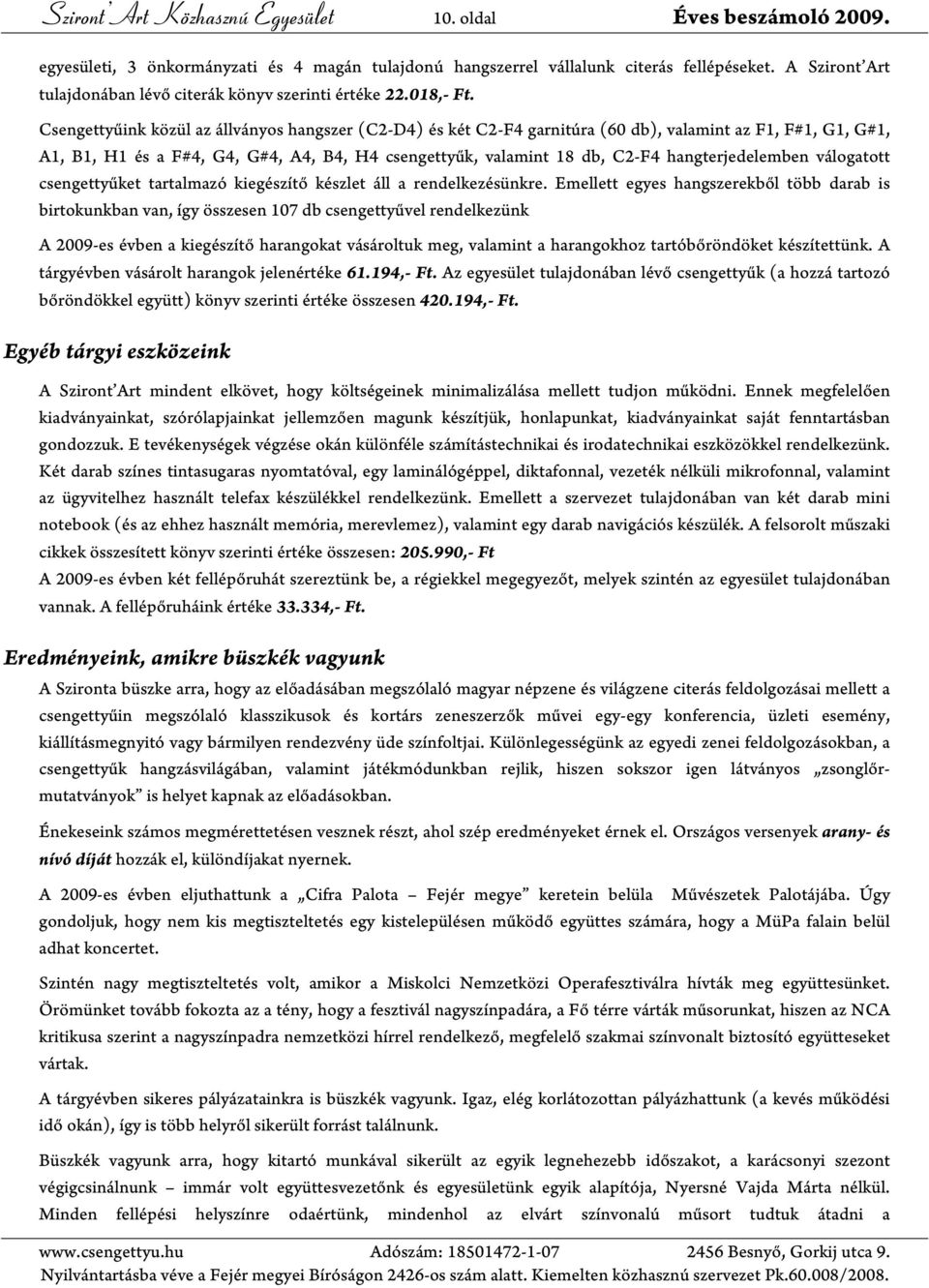 Csengettyűink közül az állványos hangszer (C2-D4) és két C2-F4 garnitúra (60 db), valamint az F1, F#1, G1, G#1, A1, B1, H1 és a F#4, G4, G#4, A4, B4, H4 csengettyűk, valamint 18 db, C2-F4