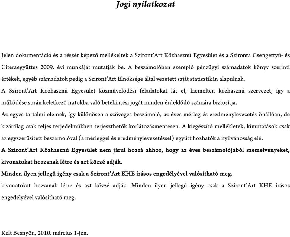 A beszámolóban szereplő pénzügyi számadatok könyv szerinti értékek, egyéb számadatok pedig a Sziront Art Elnöksége által vezetett saját statisztikán alapulnak.