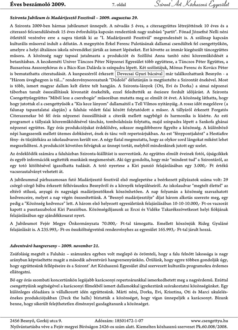 Fónad Józsefné Nelli néni ötletétől vezérelve erre a napra tűztük ki az "I. Madárijesztő Fesztivál" megrendezését is. A szülinap kapcsán kulturális műsorral indult a délután.