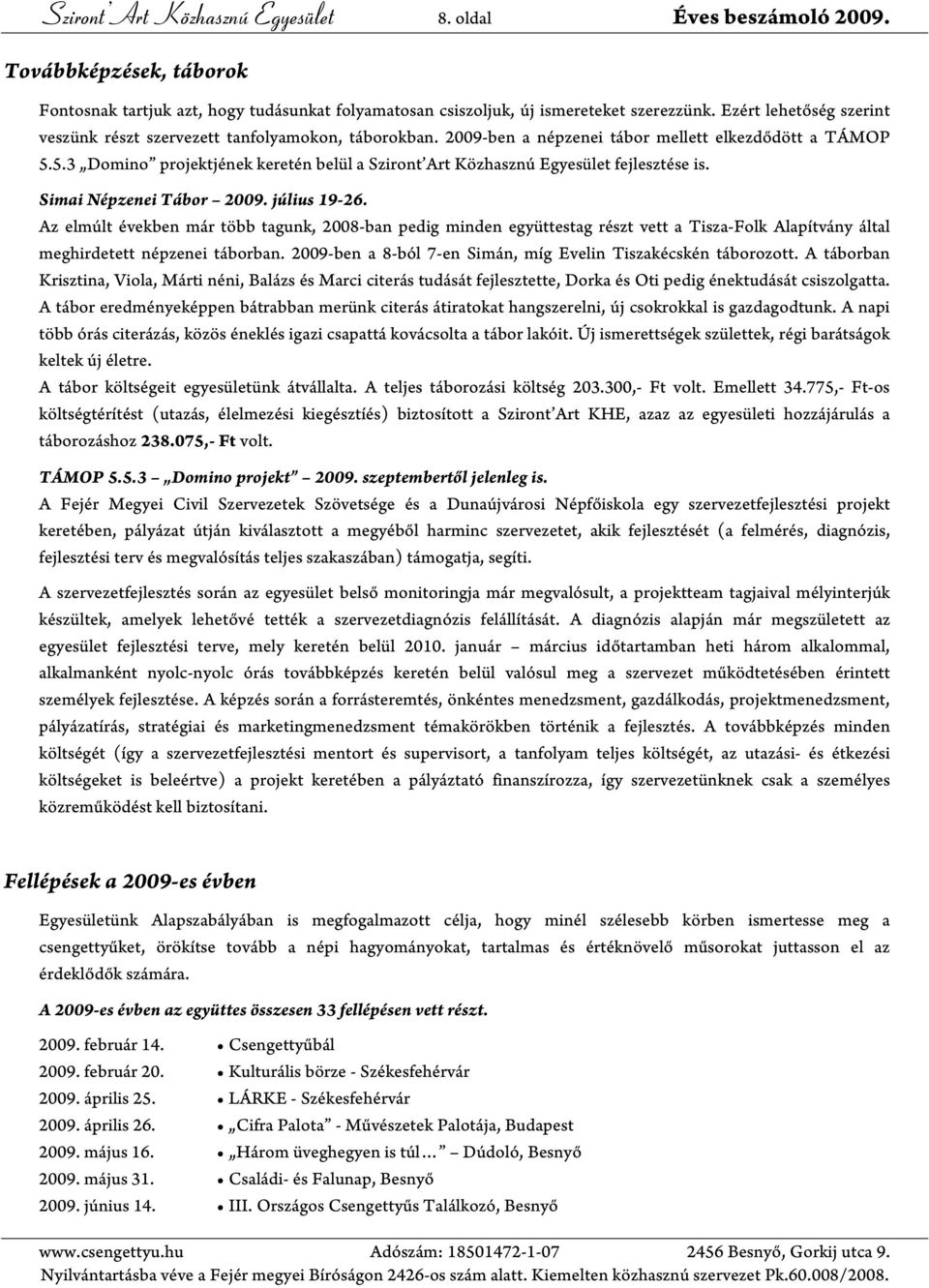 5.3 Domino projektjének keretén belül a Sziront Art Közhasznú Egyesület fejlesztése is. Simai Népzenei Tábor 2009. július 19-26.