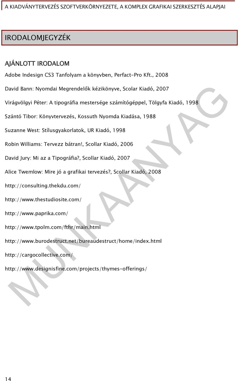 Kiadása, 1988 Suzanne West: Stílusgyakorlatok, UR Kiadó, 1998 Robin Williams: Tervezz bátran!, Scollar Kiadó, 2006 David Jury: Mi az a Tipográfia?