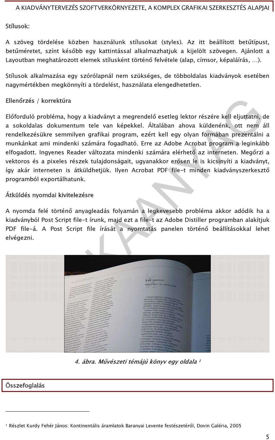 Stílusok alkalmazása egy szórólapnál nem szükséges, de többoldalas kiadványok esetében nagymértékben megkönnyíti a tördelést, használata elengedhetetlen.