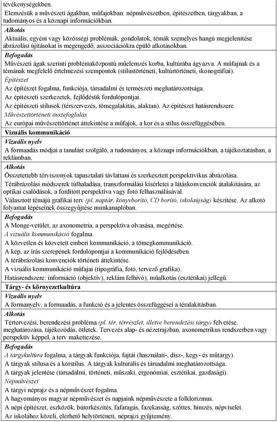 Mővészeti ágak szerinti problémaközpontú mőelemzés korba, kultúrába ágyazva. A mőfajnak és a témának megfelelı értelmezési szempontok (stílustörténeti, kultúrtörténeti, ikonográfiai).