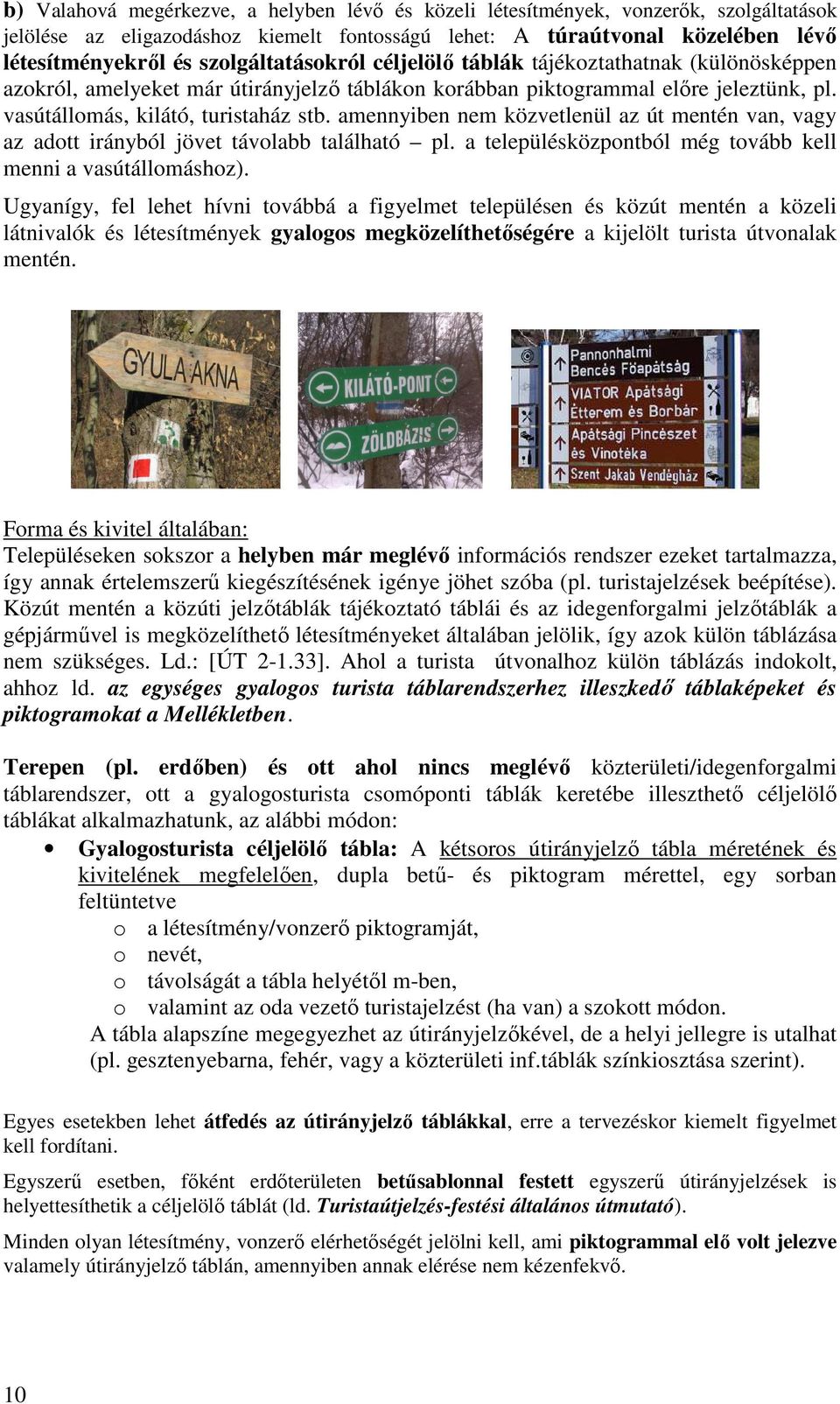 amennyiben nem közvetlenül az út mentén van, vagy az adott irányból jövet távolabb található pl. a településközpontból még tovább kell menni a vasútállomáshoz).