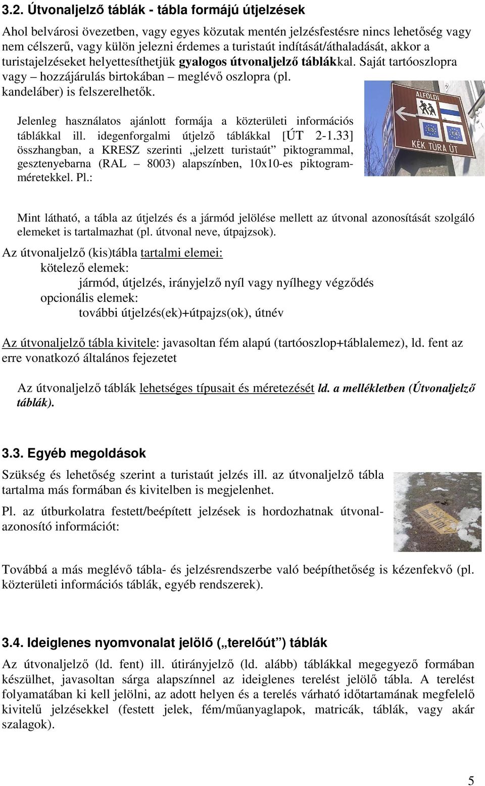 kandeláber) is felszerelhetők. Jelenleg használatos ajánlott formája a közterületi információs táblákkal ill. idegenforgalmi útjelző táblákkal [ÚT 2-1.