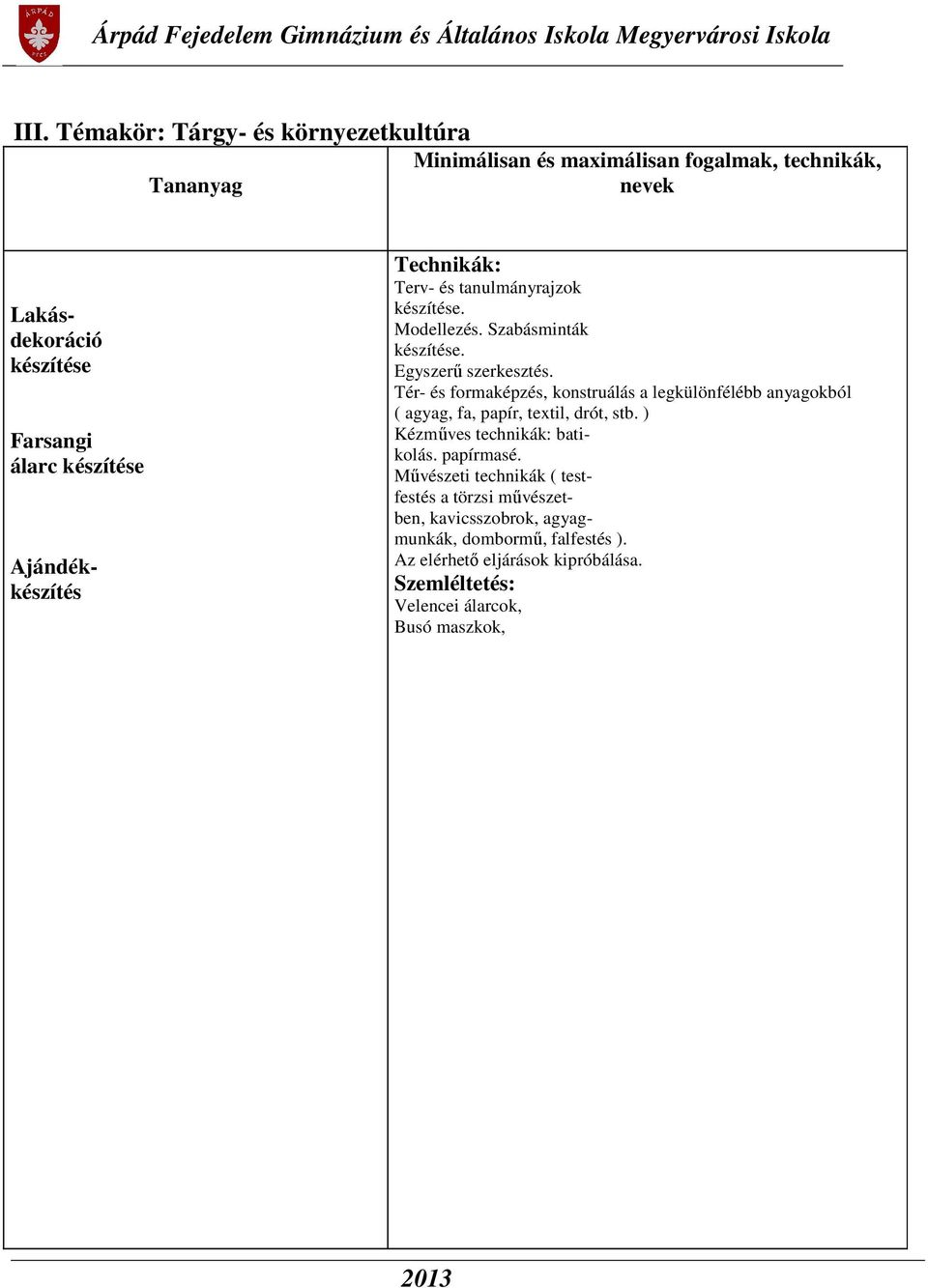 Tér- és formaképzés, konstruálás a legkülönfélébb anyagokból ( agyag, fa, papír, textil, drót, stb. ) Kézműves technikák: batikolás. papírmasé.