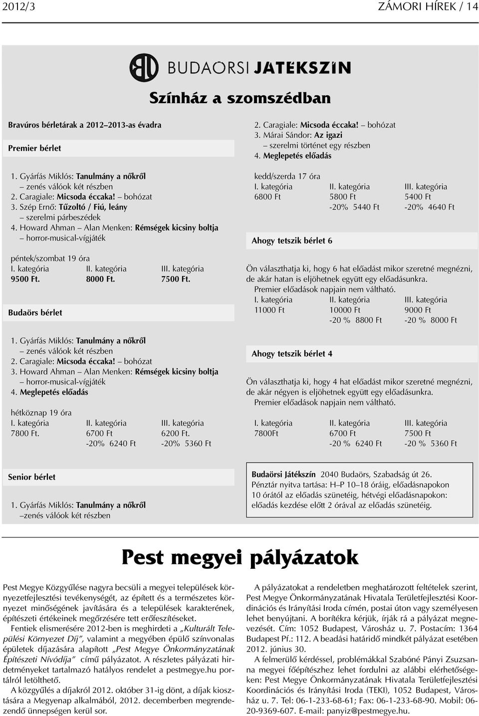 kategória 9500 Ft. 8000 Ft. 7500 Ft. Budaörs bérlet 1. Gyárfás Miklós: Tanulmány a nőkről zenés válóok két részben 2. Caragiale: Micsoda éccaka! bohózat 3.