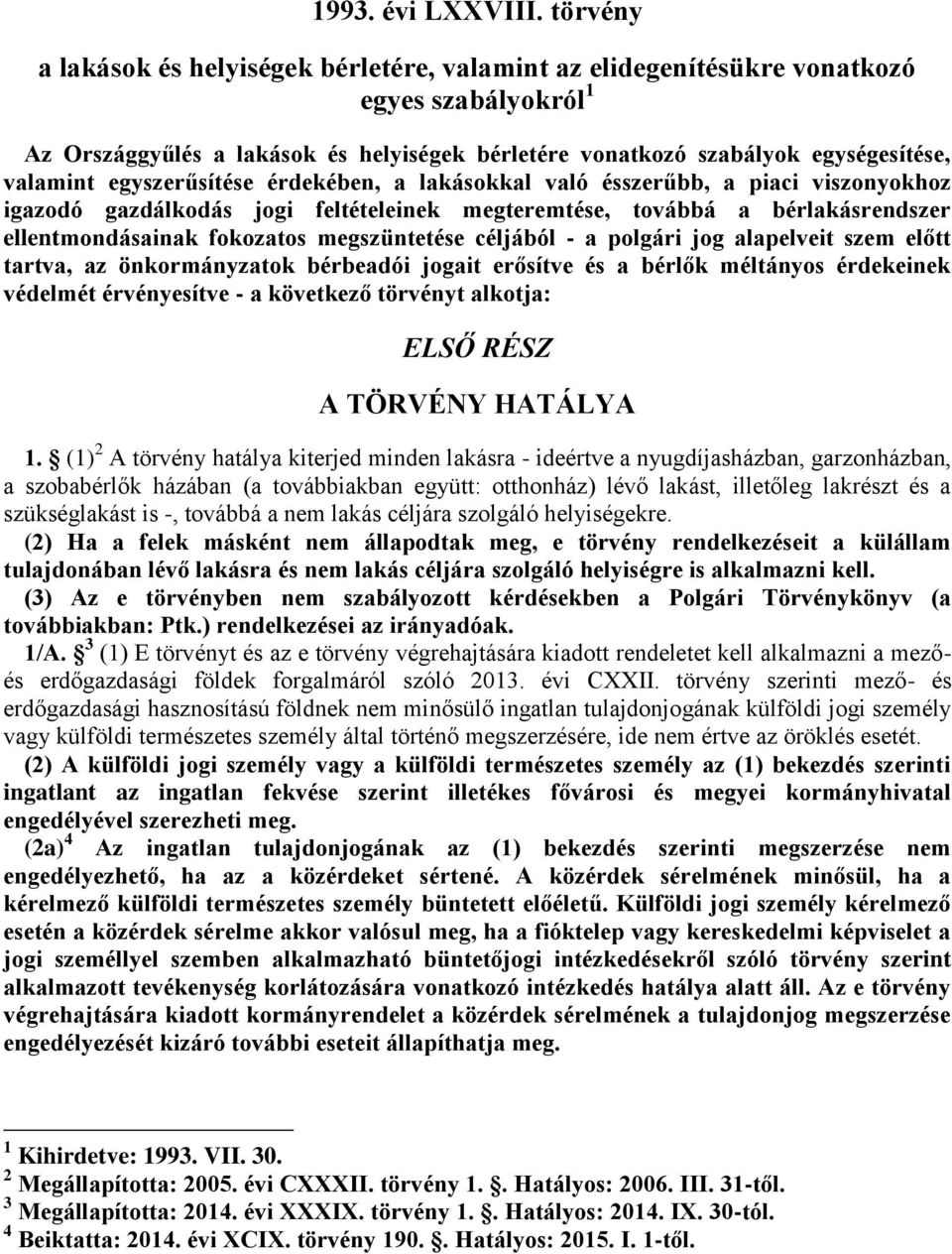 egyszerűsítése érdekében, a lakásokkal való ésszerűbb, a piaci viszonyokhoz igazodó gazdálkodás jogi feltételeinek megteremtése, továbbá a bérlakásrendszer ellentmondásainak fokozatos megszüntetése