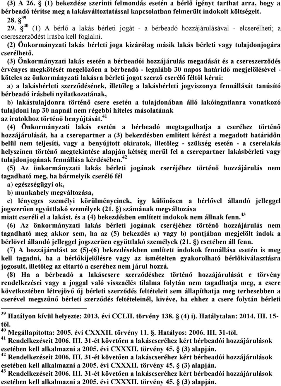 (2) Önkormányzati lakás bérleti joga kizárólag másik lakás bérleti vagy tulajdonjogára cserélhető.