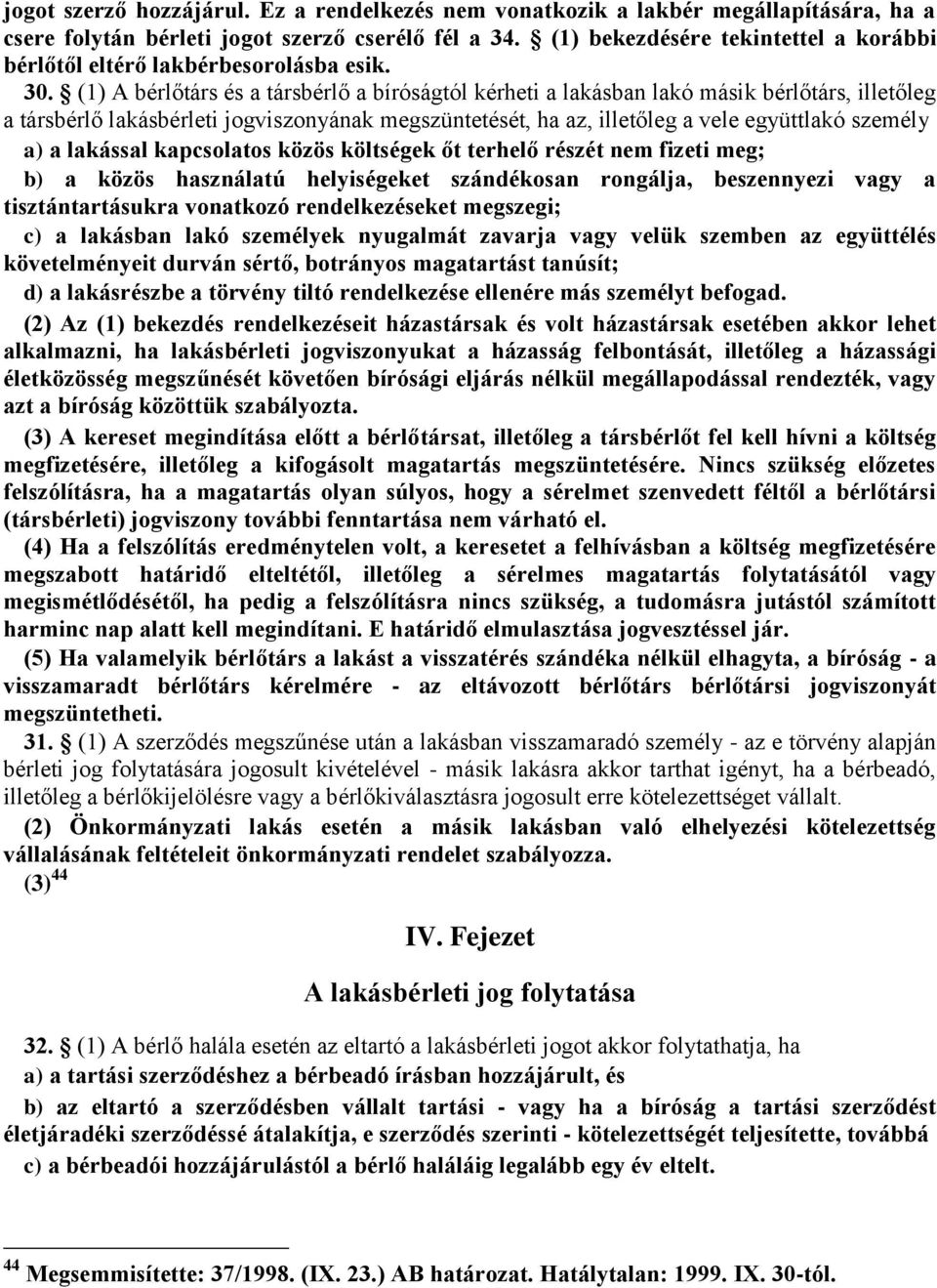 (1) A bérlőtárs és a társbérlő a bíróságtól kérheti a lakásban lakó másik bérlőtárs, illetőleg a társbérlő lakásbérleti jogviszonyának megszüntetését, ha az, illetőleg a vele együttlakó személy a) a