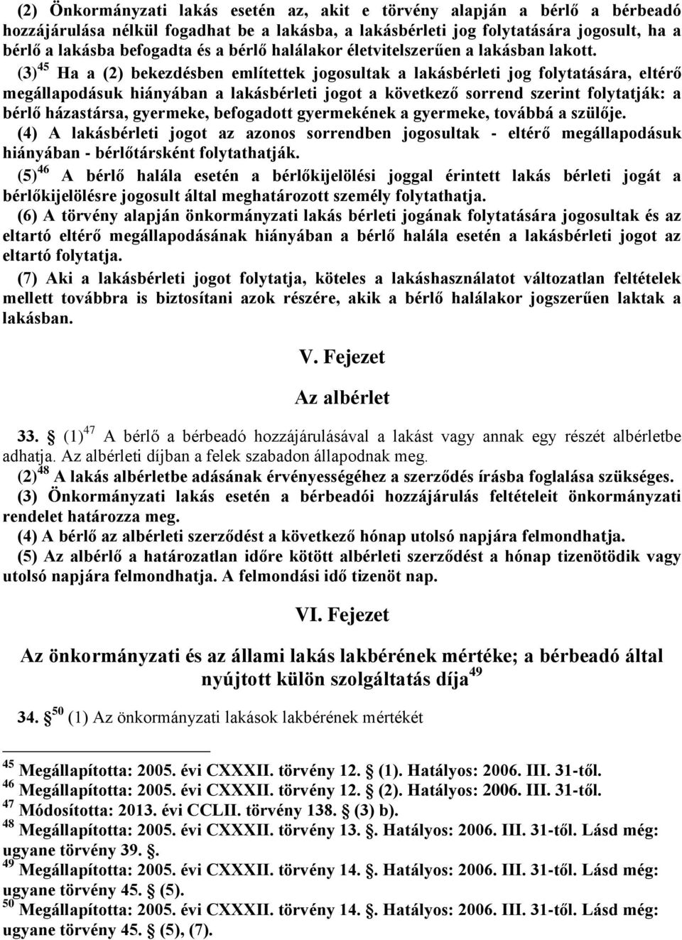 (3) 45 Ha a (2) bekezdésben említettek jogosultak a lakásbérleti jog folytatására, eltérő megállapodásuk hiányában a lakásbérleti jogot a következő sorrend szerint folytatják: a bérlő házastársa,