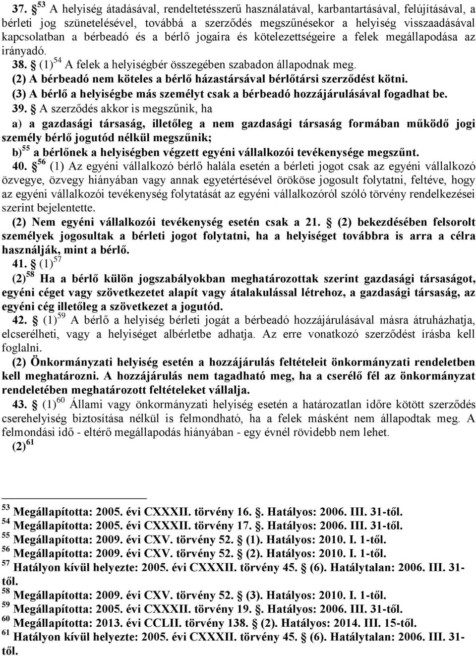 (2) A bérbeadó nem köteles a bérlő házastársával bérlőtársi szerződést kötni. (3) A bérlő a helyiségbe más személyt csak a bérbeadó hozzájárulásával fogadhat be. 39.