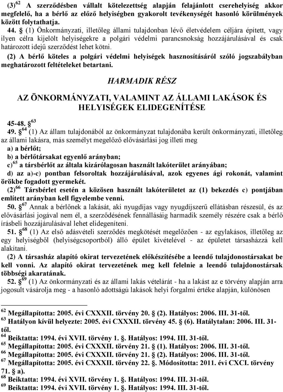 szerződést lehet kötni. (2) A bérlő köteles a polgári védelmi helyiségek hasznosításáról szóló jogszabályban meghatározott feltételeket betartani.