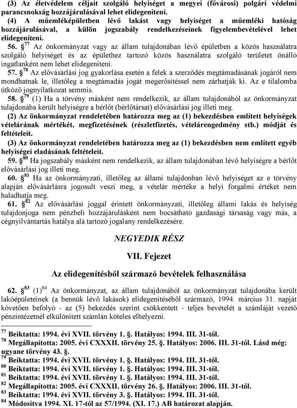 77 Az önkormányzat vagy az állam tulajdonában lévő épületben a közös használatra szolgáló helyiséget és az épülethez tartozó közös használatra szolgáló területet önálló ingatlanként nem lehet