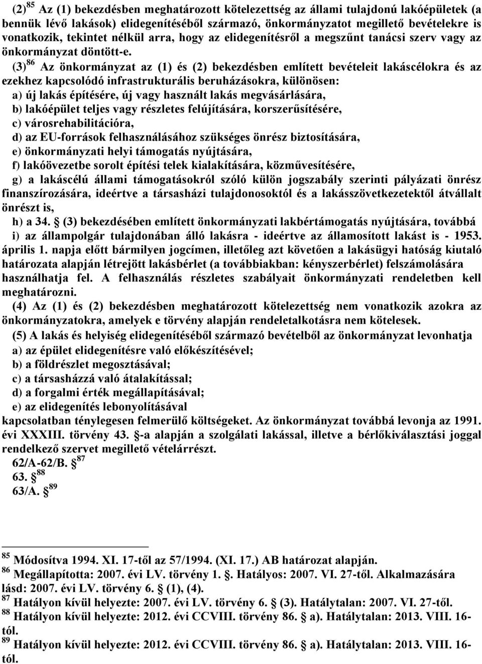 (3) 86 Az önkormányzat az (1) és (2) bekezdésben említett bevételeit lakáscélokra és az ezekhez kapcsolódó infrastrukturális beruházásokra, különösen: a) új lakás építésére, új vagy használt lakás