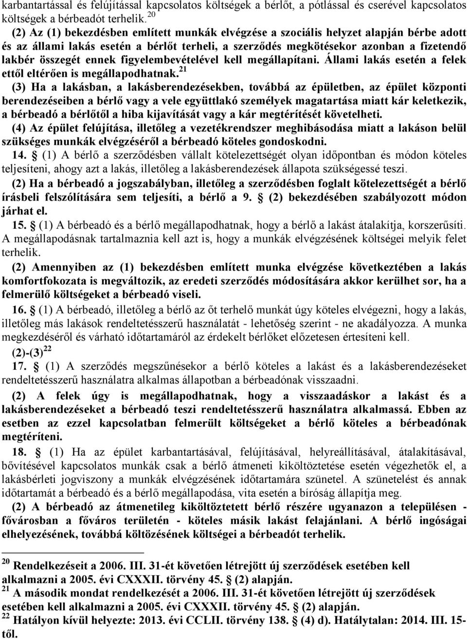 ennek figyelembevételével kell megállapítani. Állami lakás esetén a felek ettől eltérően is megállapodhatnak.