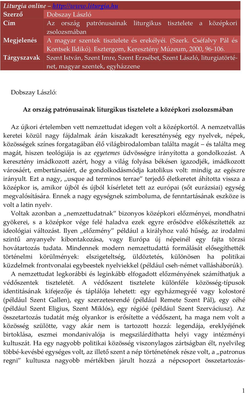 Tárgyszavak Szent István, Szent Imre, Szent Erzsébet, Szent László, liturgiatörténet, magyar szentek, egyházzene Dobszay László: Az ország patrónusainak liturgikus tisztelete a középkori zsolozsmában