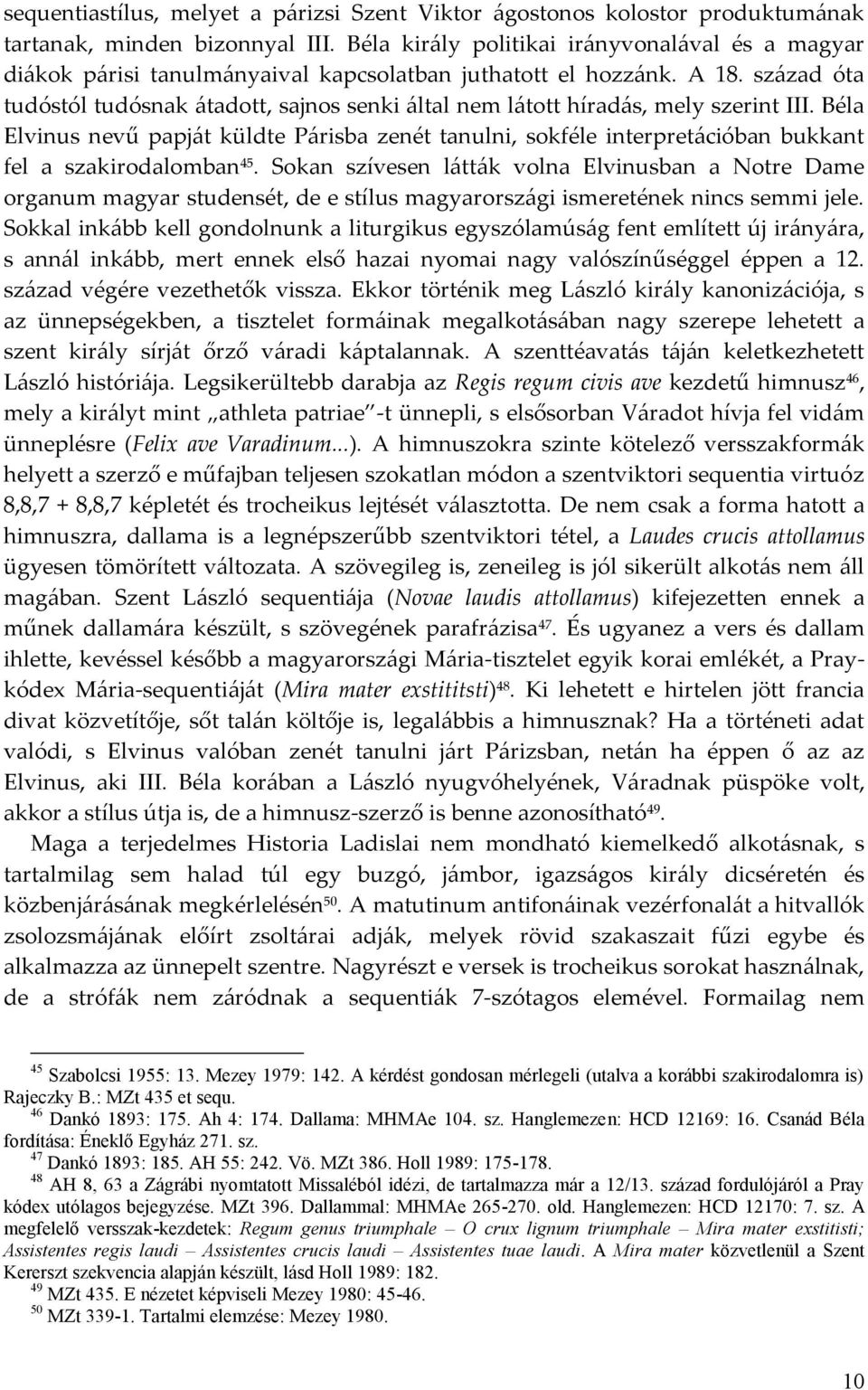 század óta tudóstól tudósnak átadott, sajnos senki által nem látott híradás, mely szerint III.