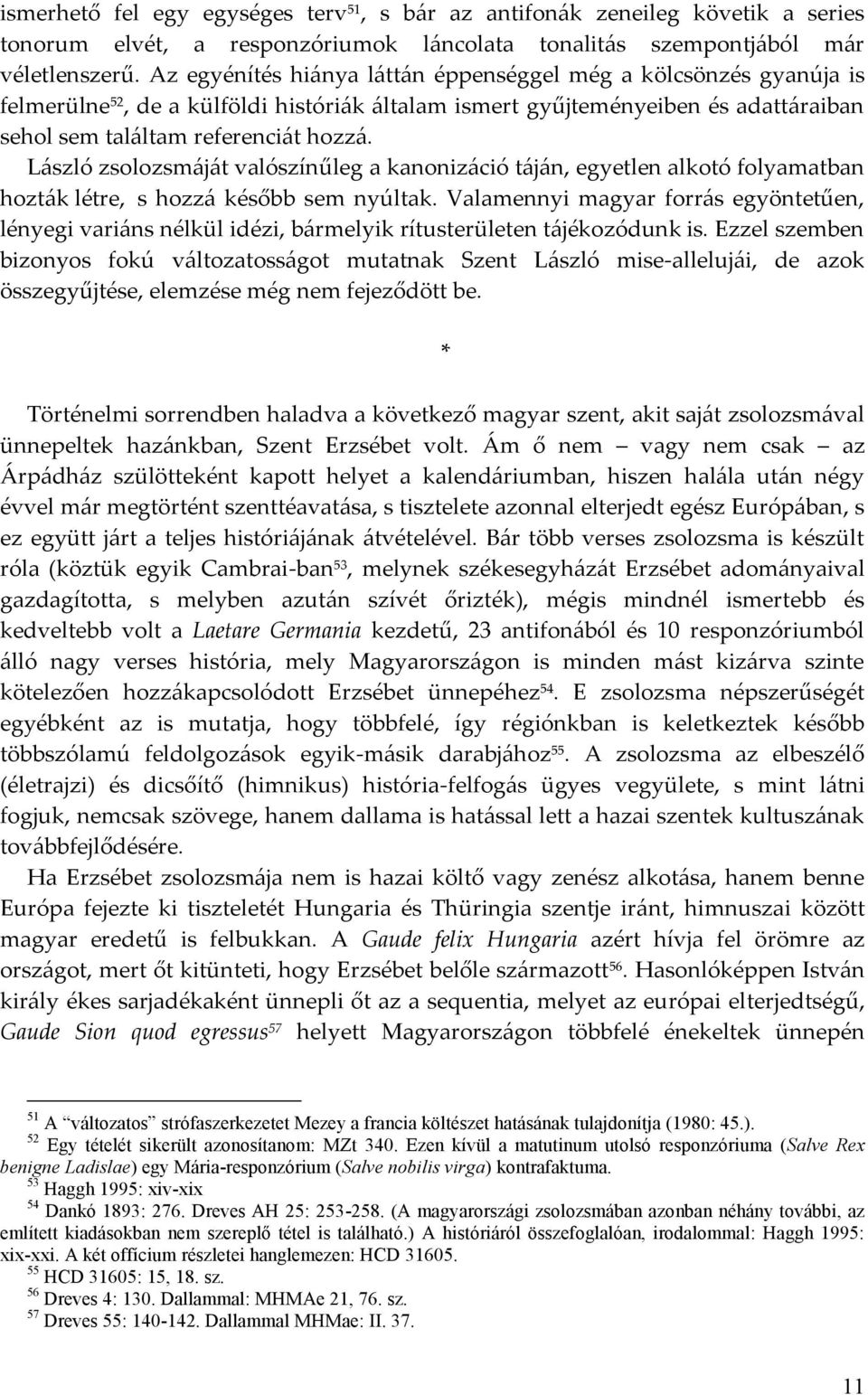 László zsolozsmáját valószínűleg a kanonizáció táján, egyetlen alkotó folyamatban hozták létre, s hozzá később sem nyúltak.