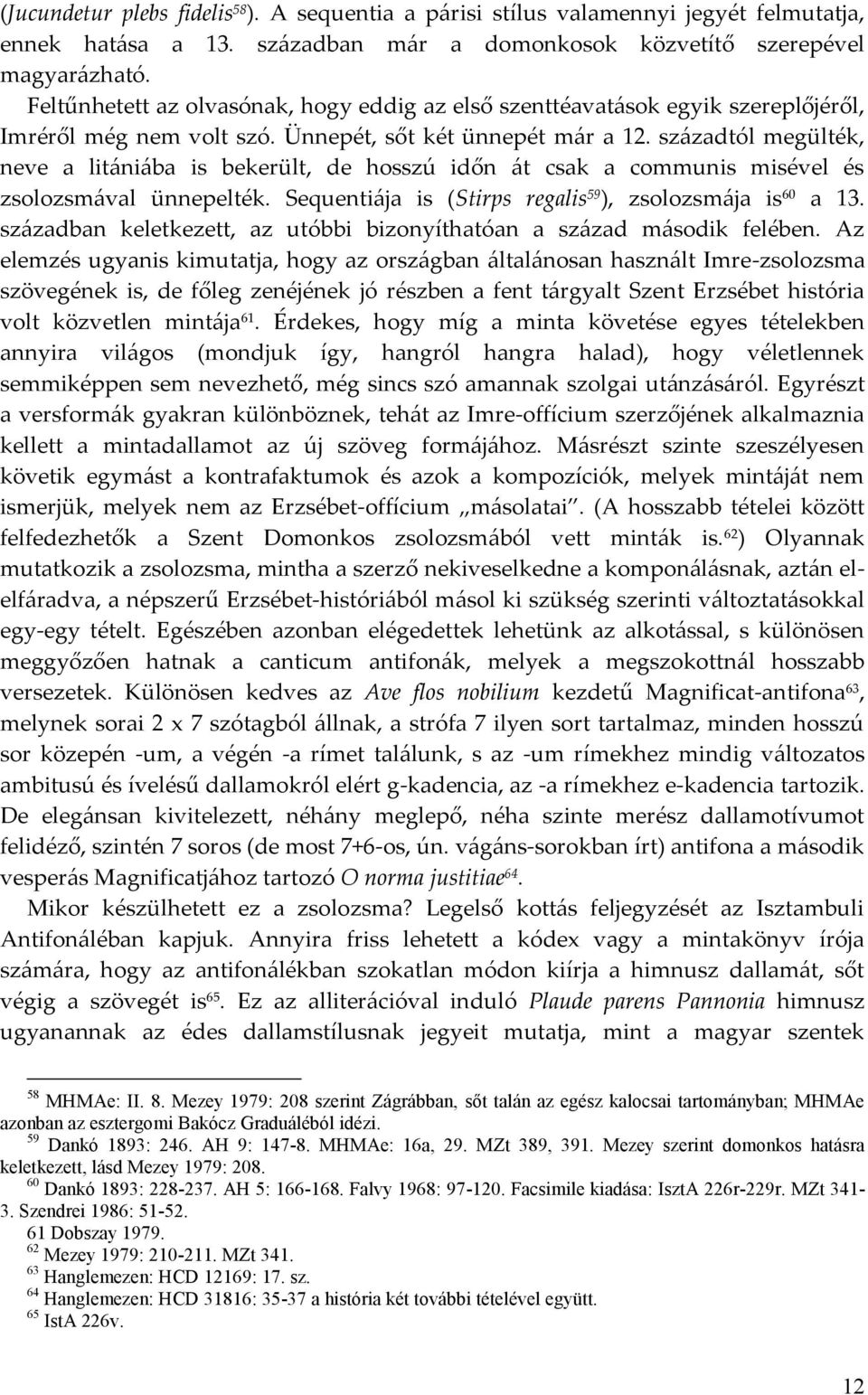 századtól megülték, neve a litániába is bekerült, de hosszú időn át csak a communis misével és zsolozsmával ünnepelték. Sequentiája is (Stirps regalis 59 ), zsolozsmája is 60 a 13.