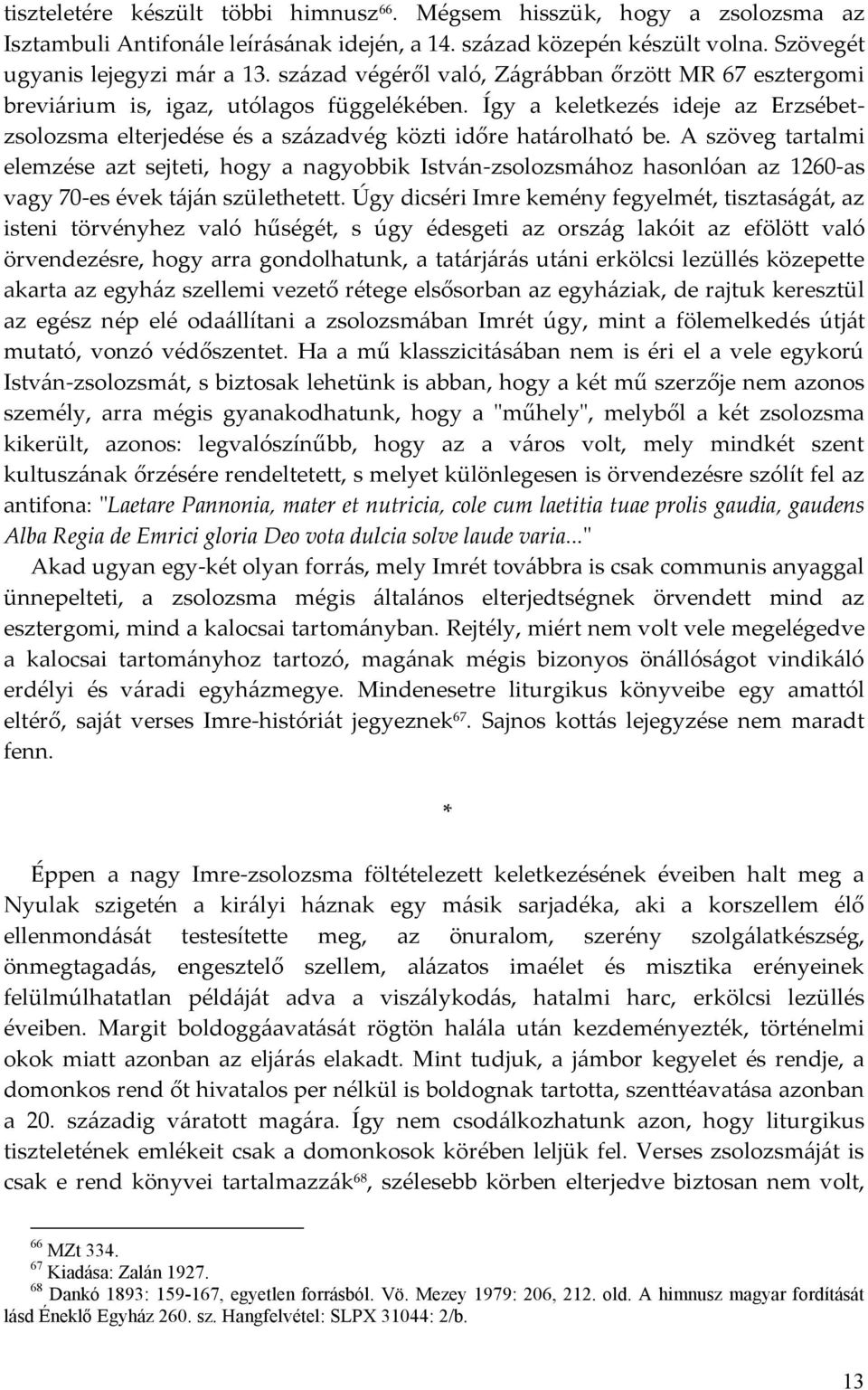 A szöveg tartalmi elemzése azt sejteti, hogy a nagyobbik István-zsolozsmához hasonlóan az 1260-as vagy 70-es évek táján születhetett.