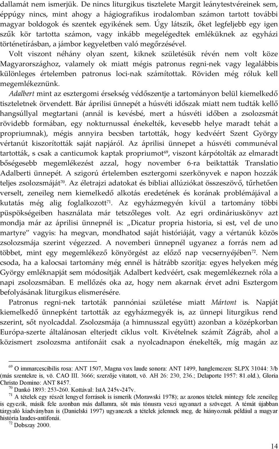 Úgy látszik, őket legfeljebb egy igen szűk kör tartotta számon, vagy inkább megelégedtek emléküknek az egyházi történetírásban, a jámbor kegyeletben való megőrzésével.