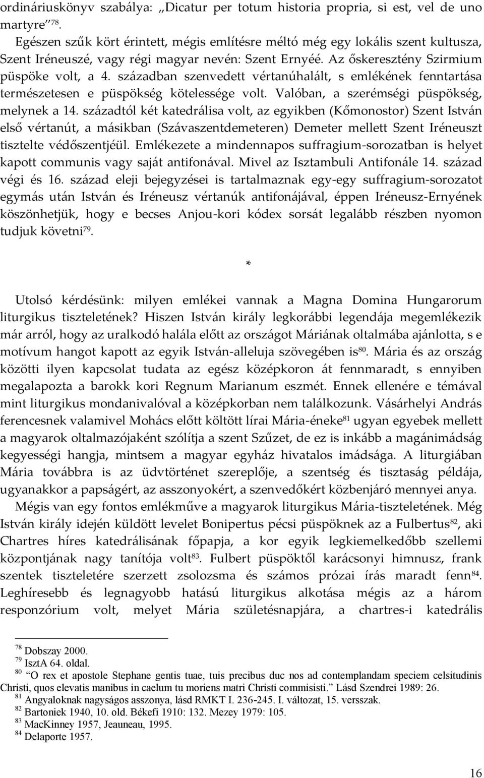 században szenvedett vértanúhalált, s emlékének fenntartása természetesen e püspökség kötelessége volt. Valóban, a szerémségi püspökség, melynek a 14.