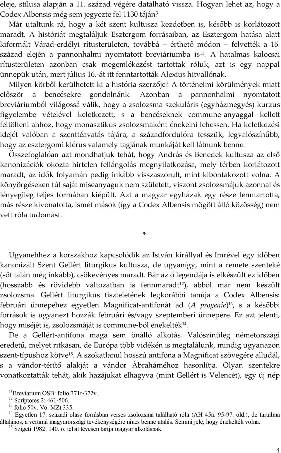 A históriát megtaláljuk Esztergom forrásaiban, az Esztergom hatása alatt kiformált Várad-erdélyi rítusterületen, továbbá érthető módon felvették a 16.