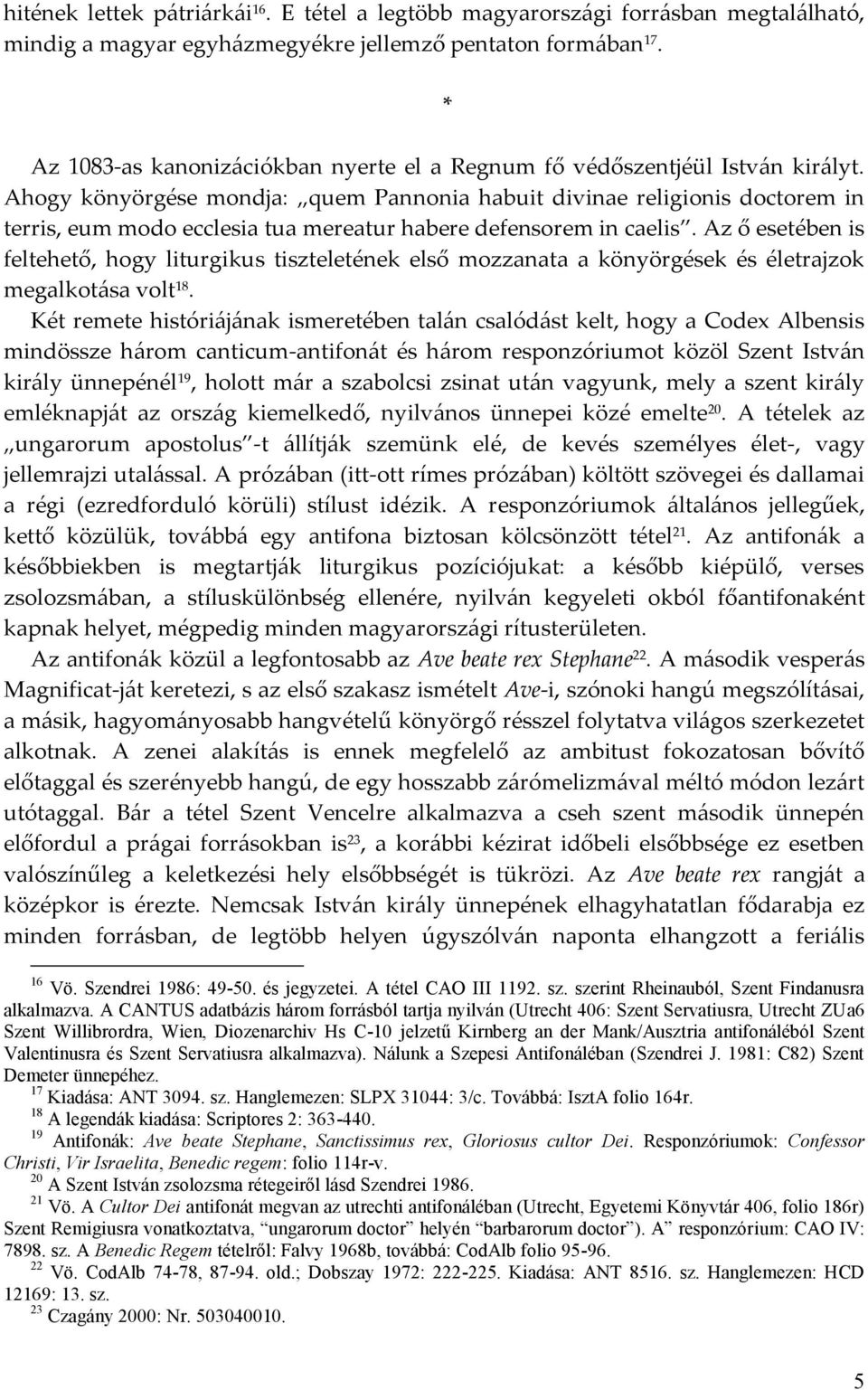 Ahogy könyörgése mondja: quem Pannonia habuit divinae religionis doctorem in terris, eum modo ecclesia tua mereatur habere defensorem in caelis.