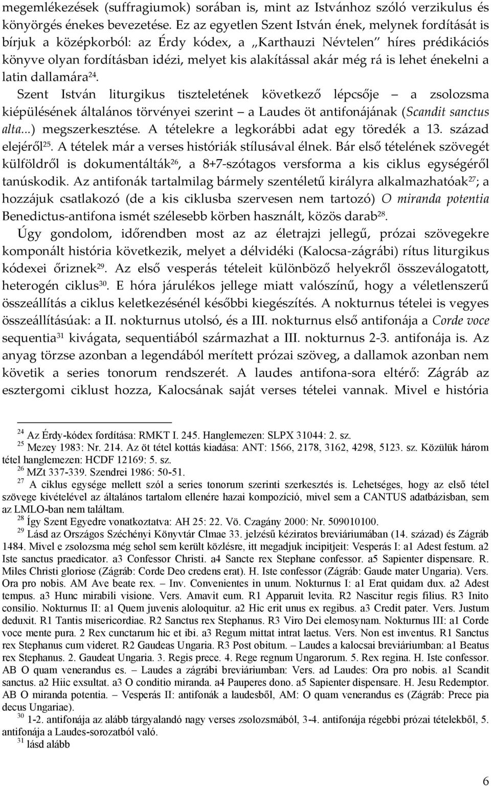 is lehet énekelni a latin dallamára 24. Szent István liturgikus tiszteletének következő lépcsője a zsolozsma kiépülésének általános törvényei szerint a Laudes öt antifonájának (Scandit sanctus alta.