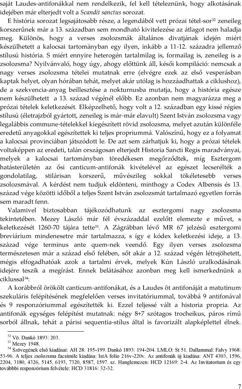 Különös, hogy a verses zsolozsmák általános divatjának idején miért készülhetett a kalocsai tartományban egy ilyen, inkább a 11-12. századra jellemző stílusú história.