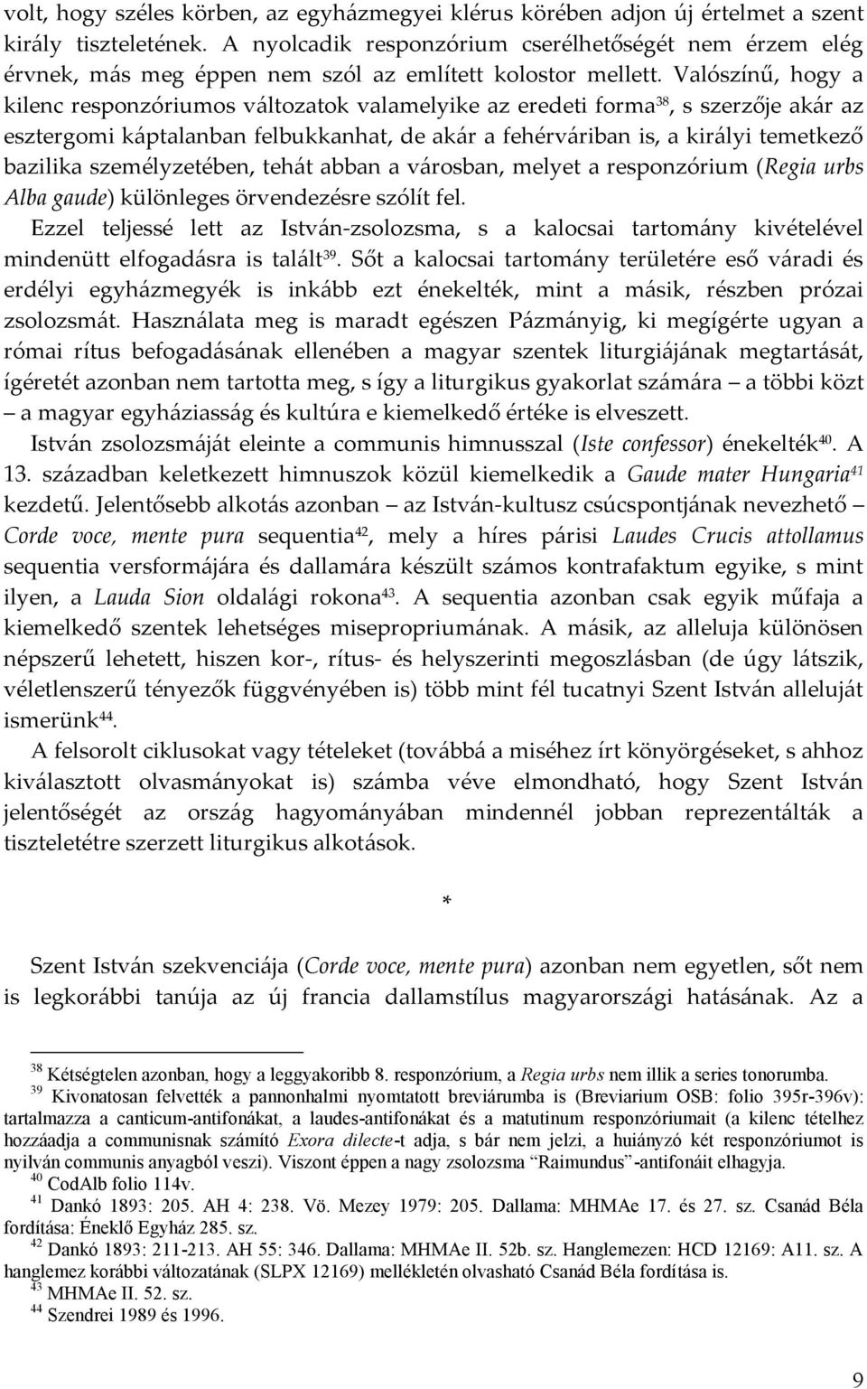 Valószínű, hogy a kilenc responzóriumos változatok valamelyike az eredeti forma 38, s szerzője akár az esztergomi káptalanban felbukkanhat, de akár a fehérváriban is, a királyi temetkező bazilika